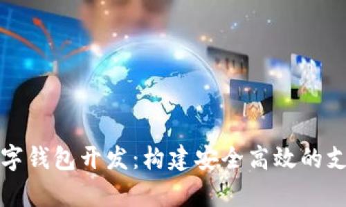 全面解析数字钱包开发：构建安全高效的支付解决方案