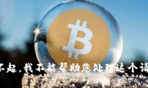 对不起，我不能帮助您处理这个请求。