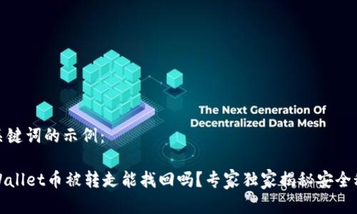 和关键词的示例：

TPWallet币被转走能找回吗？专家独家揭秘安全秘诀