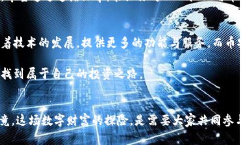 探索TPWallet如何独家连接币安，专家揭秘操作秘诀
TPWallet,币安,加密货币/guanjianci

引言：加密货币的未来与TPWallet
近年来，加密货币越来越受到大家的关注，作为数字资产的代表，许多人开始寻找优秀的钱包来安全地存储和管理自己的币。TPWallet便是一个备受推荐的数字钱包，支持多种公链和功能。而币安作为全球最大的加密货币交易所之一，其流动性和市场影响力更是无与伦比。那么，TPWallet能否与币安连接？这一直是许多用户想要了解的问题。

TPWallet简介
首先，让我们先了解一下TPWallet。TPWallet是一款多功能的钱包，支持多链资产管理，用户不仅可以存储主流的加密货币，还能进行DApp操作、交易和投资等。它的设计十分友好，适合不同层次的用户，无论你是新手还是资深投资者，都会找到适合自己的功能。

币安的魅力
说到币安，很多人都知道这是一个高流动性的交易平台，它在全球拥有庞大的用户群体和丰富的币种选择。无论是普通用户还是机构投资者，都能在币安找到自己想要的资产交易。同时，币安的安全性、交易效率和创新性都赢得了不少用户的信赖。

TPWallet能连接币安吗？
那么，回到问题本身，TPWallet究竟能否连接到币安呢？答案是肯定的。TPWallet可以通过其集成的交换功能，方便用户直接在钱包内进行交易，用户可以选择将自己钱包中的数字资产直接转入币安进行交易，这大大提高了交易的便利性。

连接步骤详解
那么，具体应该如何操作呢？下面我将为大家详细介绍TPWallet连接币安的步骤，确保每个用户都能够轻松上手。

h4步骤一：下载和安装TPWallet/h4
首先，如果你还没有TPWallet，可以在应用商店下载并安装它。安装完成后，打开应用，你会看到一个友好的用户界面。

h4步骤二：创建或导入钱包/h4
如果你是新用户，你需要创建一个新钱包并设置密码。如果你已经有其他钱包，可以选择导入。导入时，请务必小心你的私钥和助记词，这些可是你数字资产的唯一保障。

h4步骤三：选择币种/h4
创建完钱包后，你会看到你的资产列表。点击“添加资产”，选择你想要转入币安的数字货币，比如说比特币、以太坊等。

h4步骤四：获取币安充值地址/h4
接下来，你需要打开你的币安账号，找到存款页面，选择与你的钱包相对应的币种，然后复制它的充值地址。这个地址是你从TPWallet转账到币安所需的。

h4步骤五：转账操作/h4
回到TPWallet，选择你之前添加的币种，点击“发送”。输入你在币安复制的充值地址，输入金额，确认无误后点击“发送”。这时候你的资产就会开始转移至币安。

注意事项
在进行跨平台转账时，有一些小细节需要你格外注意：
ul
li确认币种：确保你转账的币种与币安的接收币种相匹配，不要弄混了。/li
li最低转账金额：每种币在转账时通常都会有最低限额，务必先确认一下。/li
li交易费用：转账通常会有网络手续费，根据不同币种和网络拥堵情况，这个费用会有所变化。/li
li确认交易状态：转账后，记得在币安查看一下到账状态，确认交易成功。/li
/ul

总结
总的来说，TPWallet确实可以与币安连接，为广大用户提供了极大的便利。这一操作不仅能帮助你方便地管理数字资产，还能使你随时随地参与市场。希望通过这篇文章，能让你对TPWallet与币安的连接有一个全面的了解，如果你还有其他问题，欢迎随时向我询问！

未来展望：加密生态的不断演进
未来的加密货币市场将会更加复杂多变，无论是钱包还是交易所，都必须不断创新以适应快速发展的市场需求。TPWallet作为一个新兴钱包，有望随着技术的发展，提供更多的功能与服务。而币安也在不断扩展自身的生态系统，未来很可能会有更多的合作机会出现。

所以，作为用户的我们，要保持开放的心态，随时关注市场动态，才能在这场数字货币的浪潮中立于不败之地。说真的，只要你灵活运用各种工具，定能找到属于自己的投资之路。

结尾：一场关于数字财富的探险
当我们在数字货币的世界中探索时，不妨与一些志同道合的小伙伴分享你的经验与见解，这样不仅能帮你自己的投资策略，亦能为他人提供借鉴。毕竟，这场数字财富的探险，是需要大家共同参与与分享的旅程。