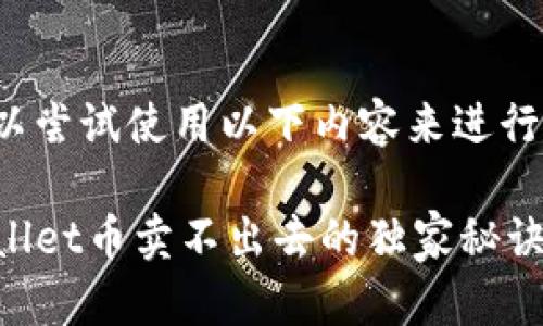 当然可以！您可以尝试使用以下内容来进行：

专家揭秘：TPWallet币卖不出去的独家秘诀，了解市场动态！