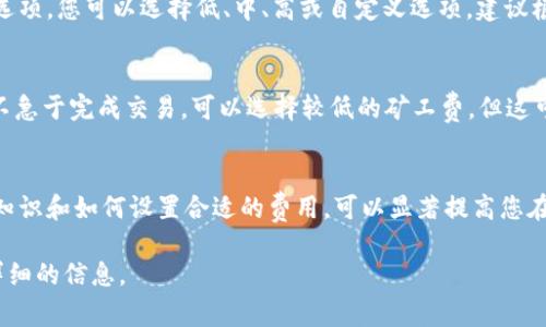 在TPWallet或者类似的区块链钱包中，矿工费不足通常会在进行交易时显示出来。当您尝试发起一笔交易，如果设置的矿工费低于网络所需的最低费用，系统一般会弹出警告提示。

### 以下是TPWallet中可能出现的一些情况和提示：

1. 矿工费的基本概念
矿工费，又称交易费用，是用户在区块链网络上进行交易时支付给矿工的一部分费用。它是激励矿工优先处理您交易的机制。如果不支付足够的矿工费，您的交易可能不会被打包进区块，从而导致交易延迟或失败。

2. 费用不足时的提示
当您在TPWallet中进行交易时，如果设置的矿工费过低，系统会明确提示您费用不足。通常情况下，您会看到一条消息，例如“矿工费不足，无法进行交易”或“请增加矿工费以顺利完成交易”。

3. 如何查看当前网络的矿工费
为了确保您的交易顺利进行，建议您在发起交易前查看当前网络的矿工费。TPWallet可能会提供实时的矿工费估算信息，帮助用户设置合适的费用水平。这样，在面对网络拥堵的情况下，您能够轻松调整矿工费，确保交易能够顺利完成。

4. 调整矿工费的方法
在TPWallet进行交易时，您一般可以手动调整矿工费。在交易界面中，通常会有矿工费的设置选项，您可以选择低、中、高或自定义选项。建议根据您的紧迫性和网络状况，适当调整费用。

5. 矿工费与交易速度的关系
矿工费与交易处理速度密切相关。通常，支付更高的矿工费意味着交易会被更快处理。如果您不急于完成交易，可以选择较低的矿工费，但这可能会导致交易处理时间延长。了解这一点可以帮助您更好地决策。

6. 总结
总而言之，TPWallet会在矿工费不足时给出提示，确保用户能够及时调整。了解矿工费的基本知识和如何设置合适的费用，可以显著提高您在区块链交易中的体验。希望这些信息能够帮助您在使用TPWallet时更加顺利。

如果您对具体操作有疑问，建议参考TPWallet的用户指南或官方支持页面，以获取最新和最详细的信息。