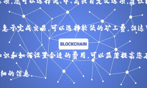 在TPWallet或者类似的区块链钱包中，矿工费不足通常会在进行交易时显示出来。当您尝试发起一笔交易，如果设置的矿工费低于网络所需的最低费用，系统一般会弹出警告提示。

### 以下是TPWallet中可能出现的一些情况和提示：

1. 矿工费的基本概念
矿工费，又称交易费用，是用户在区块链网络上进行交易时支付给矿工的一部分费用。它是激励矿工优先处理您交易的机制。如果不支付足够的矿工费，您的交易可能不会被打包进区块，从而导致交易延迟或失败。

2. 费用不足时的提示
当您在TPWallet中进行交易时，如果设置的矿工费过低，系统会明确提示您费用不足。通常情况下，您会看到一条消息，例如“矿工费不足，无法进行交易”或“请增加矿工费以顺利完成交易”。

3. 如何查看当前网络的矿工费
为了确保您的交易顺利进行，建议您在发起交易前查看当前网络的矿工费。TPWallet可能会提供实时的矿工费估算信息，帮助用户设置合适的费用水平。这样，在面对网络拥堵的情况下，您能够轻松调整矿工费，确保交易能够顺利完成。

4. 调整矿工费的方法
在TPWallet进行交易时，您一般可以手动调整矿工费。在交易界面中，通常会有矿工费的设置选项，您可以选择低、中、高或自定义选项。建议根据您的紧迫性和网络状况，适当调整费用。

5. 矿工费与交易速度的关系
矿工费与交易处理速度密切相关。通常，支付更高的矿工费意味着交易会被更快处理。如果您不急于完成交易，可以选择较低的矿工费，但这可能会导致交易处理时间延长。了解这一点可以帮助您更好地决策。

6. 总结
总而言之，TPWallet会在矿工费不足时给出提示，确保用户能够及时调整。了解矿工费的基本知识和如何设置合适的费用，可以显著提高您在区块链交易中的体验。希望这些信息能够帮助您在使用TPWallet时更加顺利。

如果您对具体操作有疑问，建议参考TPWallet的用户指南或官方支持页面，以获取最新和最详细的信息。