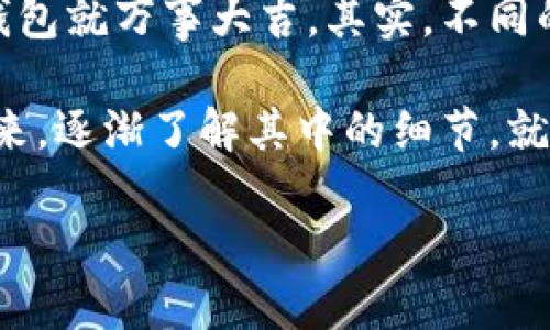 区块链钱包确实可能让人感到有些复杂，尤其是对于新手来说。以下是我为你提供的一些相关信息和建议，帮助你更好地理解这一主题。

### 什么是区块链钱包？

区块链钱包是一种数字化工具，用于存储和管理加密货币，如比特币、以太坊等。它的作用就像一个银行账户，可以用来接收、保存和发送加密货币。

### 区块链钱包的种类

区块链钱包主要分为以下几种：

1. **热钱包**：链接互联网，使用方便，但安全性相对较低。适合日常交易。
2. **冷钱包**：离线存储，安全性较高，适合长期存储加密货币。通常为硬件设备或纸质钱包。

### 使用区块链钱包的步骤

1. **下载钱包软件**：根据你的需要选择热钱包或冷钱包，下载相应的软件或应用。
2. **创建账户**：按照提示创建一个新账户，记得保管好助记词或私钥，它们是你访问资金的关键。
3. **充值资金**：可以通过交易所或其他钱包充值加密货币到你的钱包地址。
4. **发送和接收货币**：使用钱包地址进行转账，或者让别人发送货币到你的地址。

### 区块链钱包的安全性

安全是使用区块链钱包时最重要的考虑因素。以下是一些保护你钱包的方法：

- **使用强密码**：创建复杂且独特的密码。
- **启用双重身份验证**：增加额外的安全层。
- **备份你的钱包**：定期备份钱包数据，并妥善保管备份。

### 常见问题和误区

很多人对区块链钱包存在一些误解，比如以为只要有一个钱包就万事大吉，其实，不同的加密货币往往需要不同的钱包，了解这些差异非常重要。

总之，虽然区块链钱包的概念比较复杂，但只要你一步一步来，逐渐了解其中的细节，就能顺利使用它，并在加密货币的世界中游刃有余。

如果对区块链钱包还有什么疑问，欢迎随时提问！