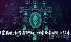 专家独家揭晓：如何在TPWallet中购买APE NFT币的秘