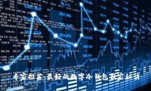 专家推荐：最好的数字冷钱包独家秘诀