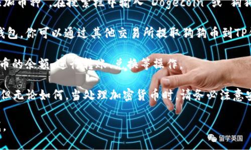 是的，狗狗币（Dogecoin）可以在TP钱包（TP Wallet）中存在和管理。TP钱包是一款用户友好的数字货币钱包，支持多种主流加密货币的存储和交易，包括狗狗币。

如果你想在TP钱包中存储狗狗币，可以按照以下步骤进行操作：

1. **下载和安装TP钱包**：首先，在你的手机应用商店搜索“TP Wallet”，“下载并安装”这个应用。

2. **创建钱包**：打开TP钱包后，选择“创建新钱包”。按照提示设置你的钱包名称和密码。

3. **备份钱包**：一定要妥善备份你的助记词，这个助记词是你恢复钱包的唯一凭证，丢失后将无法找回。

4. **添加狗狗币**：在钱包主界面，点击“添加资产”或“添加币种”，在搜索栏中输入“Dogecoin”或“狗狗币”，找到后点击添加。

5. **充值狗狗币**：通过狗狗币的充值地址将其转入TP钱包，你可以通过其他交易所提取狗狗币到TP钱包的地址。

6. **管理和使用狗狗币**：在TP钱包中，你可以查看狗狗币的余额，进行转账、兑换等操作。

TP钱包的优点是界面简洁、操作方便，非常适合新手使用。但无论如何，当处理加密货币时，请务必注意安全，不要将助记词泄露给他人，确保你的数字资产安全。

如果你有更多关于狗狗币或TP钱包的问题，随时可以问我。