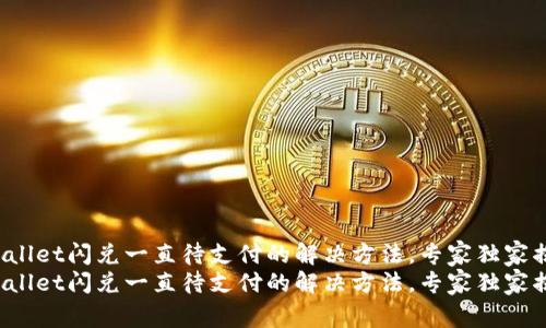 tpwallet闪兑一直待支付的解决方法，专家独家揭秘!
tpwallet闪兑一直待支付的解决方法，专家独家揭秘!