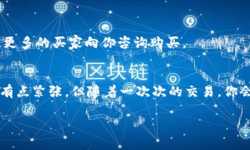    专家揭秘：硬钱包出售的独家秘诀，让你安全又放心  / 

 guanjianci  区块链, 硬钱包, 出售  /guanjianci 

什么是硬钱包？
在进入出售硬钱包之前，咱们先来聊聊什么是硬钱包。说真的，硬钱包就像你存放现金的保险箱，专门用于保护你的加密资产。相较于在线钱包（软件钱包），硬钱包是离线的，更加安全。因为它存储你的私钥，完全不需要连接互联网，这样就能极大地减少被黑客攻击的风险。对于那些持有大量比特币或者其他加密货币的投资者来说，硬钱包无疑是一个理想的选择。

为何要卖掉硬钱包？
首先，卖掉硬钱包的原因可能有很多。或许你刚开始投资时买了多个硬钱包，但现在只需要一个了；或者也许你决定不再投资加密货币；还有可能是你手中有个不再使用的老款硬钱包。无论是哪种原因，都有一些独家的秘诀可以帮助你顺利出售硬钱包。

第一步：确认硬钱包的价值
在你考虑出售之前，先了解一下你手中硬钱包的市场价值。你可以在网上查找类似型号的二手价格，看看它们目前的市场行情。比如，Trezor和Ledger这两款硬钱包非常流行，二手交易市场也相对活跃。了解它的最新售价，有助于你设定一个合理的出售价格。

第二步：确保安全
在出售之前，确保你的硬钱包是完全安全的。这意味着，你需要将硬钱包上的所有信息都清除。大多数硬钱包允许你恢复到出厂设置，这样你可以删除所有存储的数据，比如私钥和助记词。别小看这个步骤，确保交易的安全是最重要的！

第三步：选择合适的平台
有很多平台可以出售硬钱包，你需要选择一个信誉良好的平台。比如，eBay、闲鱼等二手交易平台都很不错，当然还有一些专门交易数字资产的网站。建议你在选择之前多对比一下，看看哪个平台的用户评价比较高，安全性更有保障。

第四步：撰写详细的商品描述
在发布你的出售信息时，撰写一个详细且有吸引力的商品描述是很重要的。一定要包含硬钱包的品牌、型号、使用时间和外观状况等信息。可以试着用一些真实的情感来吸引潜在的买家，例如：“这是我投资的起点，心怀敬意将它转交给下一个拥有者！”

第五步：定价策略
关于定价，你可以根据市场行情设定一个合理的价格，通常低于市场价的定价会吸引更多的买家。同时，做好心理准备，如果价格无法满足你的预期，也可以适当调整。记得保持灵活性，毕竟市场行情变化快，你懂的！

第六步：处理交易过程中的问题
一旦有买家联系你，务必保持良好的沟通，解决他们的疑问。别害怕问问题，有些买家可能对硬钱包不是很熟悉，他们会咨询很多细节，这时你只需要耐心解答。此外，确保安全的交易方式也很重要，比如使用当下安全的支付平台，尽量避免直接的现金交易。

第七步：确认收到款项
当买家付款后，一定要确认收到款项后再发货。这听起来简单，但有些人在这一步容易犯错。一定要确保账号中确实有资金到账，避免因盲目发货而造成损失。建议您在确认到账后，才能发货给买家，这样才会更有保障。

第八步：发货与售后服务
发货时，记得将硬钱包包装好，确保运输过程中的安全。因为二手硬钱包虽然是旧的，但它仍然承载着价值。同样，发货后可主动联系买家，让对方知道货物正在运输中，提升信用度。

第九步：留意反馈
买家在收到硬钱包后，及时关注他们的反馈，不论是感谢的信息还是对产品的评价，都是你未来在二手市场上极具影响力的证明。有的时候，良好的用户体验会促使更多的买家向你咨询购买。

总结
出售区块链硬钱包并不是一件复杂的事情，只需要遵循上述独家秘诀，合理定价、保证安全，加上良好的沟通，一切都会水到渠成。对于第一次尝试的人来说，或许会有点紧张，但随着一次次的交易，你会变得越来越熟练，最终形成一套自己的出售流程。

希望本文能帮助到想要出售硬钱包的你，祝你交易顺利，赚得盆满钵满！如果你还有其他关于区块链或加密货币的问题，随时可以问我哦！