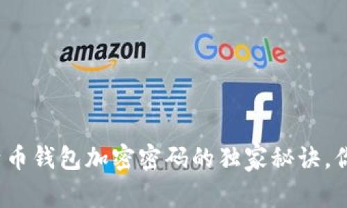 【专家揭示】比特币钱包加密密码的独家秘诀，你绝对不能错过！