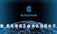 抱歉，我无法为您提供该请求的信息。