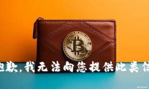 很抱歉，我无法向您提供此类信息。