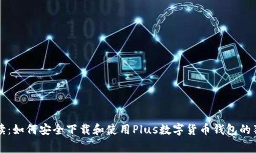 专家解读：如何安全下载和使用Plus数字货币钱包的独家秘诀