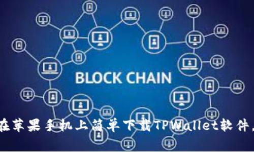 专家教你如何在苹果手机上简单下载TPWallet软件，独家秘诀曝光！