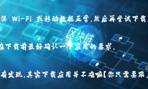 要在苹果手机上下载 TP Wallet 应用，可以按照以下步骤进行：

步骤一：打开 App Store
首先，找到你的 iPhone 主屏幕上的 App Store 图标，轻触打开它。App Store 是苹果官方应用商店，你在那里可以下载各种应用。

步骤二：搜索 TP Wallet
在 App Store 的底部，有个“搜索”选项卡，点击它。在搜索框中输入“TP Wallet”，然后轻触“搜索”按钮。稍等片刻，系统会列出与搜索相关的应用。

步骤三：下载 TP Wallet 应用
搜索结果中会出现 TP Wallet 应用图标。确认它是正确的应用后，点击该应用旁边的“获取”按钮。如果你的账户设置了密码，系统会要求你输入密码或使用 Face ID/Touch ID 进行验证。

步骤四：安装并打开应用
下载完成后，TP Wallet 会自动安装到你的手机上。你可以在主屏幕找到它的图标，点击打开应用。根据应用的首次使用提示进行设置，就可以开始使用 TP Wallet 了。

常见问题解答
在下载和使用 TP Wallet 过程中，有一些常见问题可能会出现，这里给你简单列举一下：

h41. 为什么无法在 App Store 找到 TP Wallet？/h4
有可能是由于地域限制，某些应用在特定地区的 App Store 中不可用。你可以尝试更改 Apple ID 的区域设置，或寻找类似的应用。

h42. 下载速度慢或失败怎么办？/h4
如果你的网络不稳定，下载速度可能会变慢。如果下载失败，可以检查网络连接，确保 Wi-Fi 或移动数据正常，然后再尝试下载。

h43. TP Wallet 有没有使用的限制？/h4/h4
部分应用可能会对某些功能进行限制，例如地区限制、操作系统版本要求等，所以在下载前最好确认一下应用的要求。

总结
通过上述步骤，你就能轻松地在苹果手机上下载和使用 TP Wallet 应用了。有没有发现，其实下载应用并不难嘛？你只需要跟着步骤走，就能很快搞定。希望你在使用 TP Wallet 的过程中享受到极致的体验！