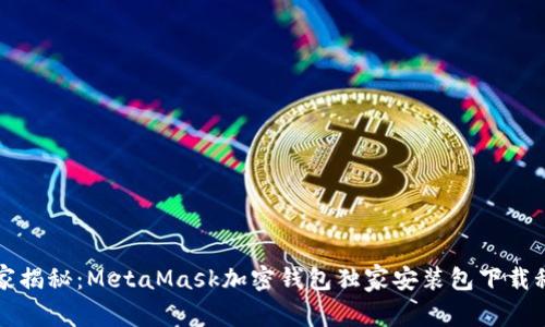 专家揭秘：MetaMask加密钱包独家安装包下载秘诀