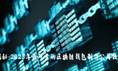 专家揭秘：2023年最可靠的区块链钱包制作公司独家秘诀