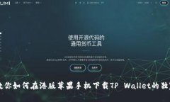 专家教你如何在港版苹果手机下载TP Wallet的独家