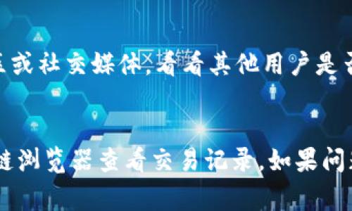 提币到 TPWallet 后少了币，这种情况可能会让人感到非常困惑和不安。根据我的了解，有几个可能的原因以及解决方案可以帮助你找回你的资产。

1. 确认提币地址和网络
首先，最重要的是你提币时输入的地址是否正确。请务必再次确认你在提币时输入的目标地址。如果地址错误，币就会被发送到错误的地方，通常是不可逆的。

另外，提币的网络也很重要。例如，如果你选择了以太坊的 ERC-20 网络，而钱包只支持 TRC-20，那么你的币可能会在转账过程中丢失。一定要检查你选择的网络与目标地址兼容。

2. 查看交易记录
很多时候，通过区块链浏览器可以查询到你的交易记录。你可以在相关区块链的浏览器上输入你的提币交易哈希（TxID）来查看交易状态。如果交易显示为“已完成”，那么币是已经转出的，但如果显示为“待确认”，可能是网络拥堵导致的延迟。

3. 等待确认
有时候，尤其是在网络繁忙的时候，交易确认可能会需要一些时间。在这种情况下，建议你耐心等待，通常在几分钟到几小时内，交易就会被确认。

4. 联系支持团队
如果你还是没有找到你的币，并且交易记录显示已完成，你可能需要联系 TPWallet 的客服支持。他们通常会要求你提供交易哈希和相关信息，以帮助你解决问题。

5. 检查其他可能性
有些时候，问题可能出在提币的平台本身，比如它们的系统故障或维护。这种情况下，你可以查看相关社区或社交媒体，看看其他用户是否有类似的问题，以及是否有官方的通告。

总结
提币到 TPWallet 后如果少了币，请务必保持冷静，逐步排查问题。从确认地址及网络开始，再通过区块链浏览器查看交易记录。如果问题依旧，及时联系支持团队是非常必要的。希望这些信息对你能有所帮助，能尽快找回你的资产。