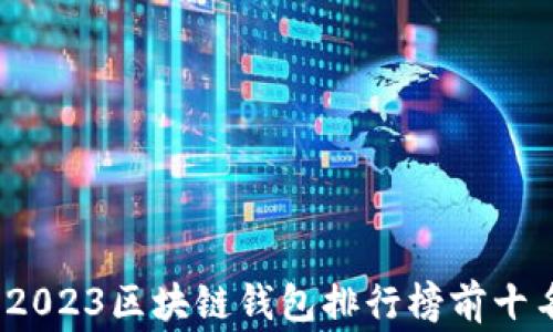 
专家独家揭秘：2023区块链钱包排行榜前十名品牌及其秘诀