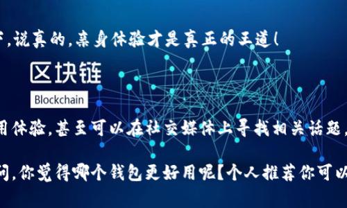 在比较TPWallet和IM钱包时，最终的选择通常取决于用户的具体需求和使用场景。下面我将详细介绍这两款钱包的特点、优缺点以及适用情况，帮助你做出更适合的选择。

### TPWallet简介

TPWallet是一款功能强大的多币种钱包，支持多种区块链资产的存储和管理。它的设计注重用户体验，界面友好，便于操作。TPWallet最大的亮点是安全性和去中心化的特性，使用户能够更加安心地保管资产。

#### h4优点/h4

1. **安全性高**：TPWallet采用了多种安全措施，如生物识别技术、冷存储等，确保用户资产不易受到攻击。
2. **支持多种资产**：用户可以在一个钱包中管理多种加密货币，方便快捷。
3. **去中心化控制**：用户拥有私钥，能够完全掌控自己的资产，没有第三方干预。

#### h4缺点/h4

1. **学习曲线**：对于新手用户来说，可能需要一些时间来熟悉各种功能。
2. **跨平台支持有限**：虽然TPWallet支持大部分主流操作系统，但某些功能可能在不同平台上表现不一。

### IM钱包简介

IM钱包是一款相对年轻的加密货币钱包，通过社交化的方式增加用户之间的互动。它的设计理念是让加密资产管理变得更加简单和社交化，适合喜欢分享和互动的用户。

#### h4优点/h4

1. **社交化功能**：IM钱包打破了传统钱包的障碍，用户可以通过社交网络与朋友分享资产情况。
2. **用户友好**：界面直观，操作简便，适合新手用户使用。
3. **即时交易**：支持即时的点对点交易，十分方便。

#### h4缺点/h4

1. **安全性考量**：由于社交化特性，可能面临较高的安全隐患，用户需谨慎使用。
2. **功能相对单一**：虽然功能简单易用，但某些高级功能可能不够强大，限制了一些高阶用户的使用体验。

### 总结比较

从功能上来看，TPWallet适合那些注重安全性、功能强大的用户，尤其是对于频繁交易和数字资产管理的人士。而IM钱包则更适合喜欢分享、需要简单易用功能的用户。在选择时，你可以考虑以下因素：

1. **安全性**：如果你是个高频交易者，可能更偏向于TPWallet的安全性。
2. **用户体验**：如果你是刚入门的新手，IM钱包的友好界面可能更加适合你。
3. **社交需求**：如果你喜欢将加密货币与社交结合，IM钱包的社交功能会让你的体验更加丰富。
4. **资产多样性**：如果你持有多种加密货币，则TPWallet的多币种支持可能更能满足你的需求。

### 总结

其实，TPWallet和IM钱包各有千秋，关键在于你个人的需求和习惯。你可以尝试下载这两个钱包，亲自体验一下。说真的，亲身体验才是真正的王道！

### 用户的反馈和建议

当然，在你做出最终决定之前，不妨多关注一下其他用户的反馈。有很多论坛和社群都在讨论这两个钱包的使用体验，甚至可以在社交媒体上寻找相关话题。也可以询问你的朋友，看他们对这两款钱包的看法。毕竟，用户的第一手经验往往能给你提供非常实用的信息。

希望今天的分享能对你有所帮助，祝你在数字资产管理的旅程中一帆风顺！如果有任何其他问题，欢迎随时提问。你觉得哪个钱包更好用呢？个人推荐你可以尝试看下评论，千万不要错过其他人的建议哦！