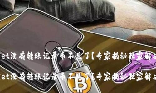 tpwallet没有转账记录币不见了？专家揭秘独家解决秘诀！

tpwallet没有转账记录币不见了？专家揭秘独家解决秘诀！