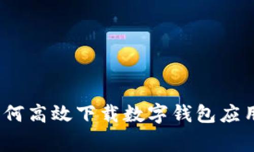 专家揭秘：如何高效下载数字钱包应用的独家秘诀