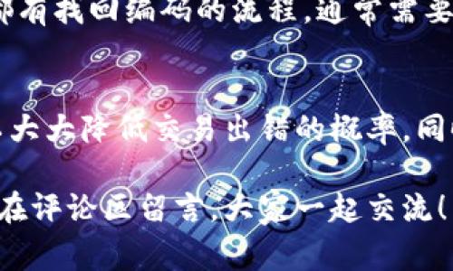 在现代社会，数字钱包越来越普及，它为我们的日常消费和交易提供了便利。但是在使用数字钱包时，很多用户在输入编码方面可能会遇到疑问。那么，数字钱包编码该怎么填呢？接下来，我将为大家详细介绍。

什么是数字钱包编码？
数字钱包编码是指在使用数字钱包进行支付或转账时，需要输入的一组特定数字或字母组成的代码。这些编码可以帮助系统识别用户账户，确保交易的准确性和安全性。

数字钱包编码的类型
根据不同的数字钱包，编码的类型和格式可能有所不同。一般来说，最常见的包括：
ul
    listrong交易码：/strong用于每次交易时，确保金额和接收账户的正确性。/li
    listrong账户号码：/strong用于识别用户的数字钱包账户，类似于银行账户。/li
    listrong验证码：/strong用于验证用户身份，通常会通过手机短信或其他方式发送到用户的手机上。/li
/ul

如何正确填写数字钱包编码？
在填写数字钱包编码时，以下是一些实用的建议：
ol
    listrong确认编码格式：/strong在填编码之前，首先要清楚该数字钱包要求的编码格式。这可以通过查看应用内的说明或访问官方网站了解。/li
    listrong仔细输入：/strong输入时要小心，避免因为大意而出错。有些编码对大小写敏感，输入错误会导致交易失败。/li
    listrong使用复制粘贴：/strong如果编码较长，可以选择复制编码进行粘贴。在粘贴时，也要检查一下，确保没有多余的空格。/li
    listrong定期更新：/strong有些数字钱包可能会定期更新安全编码，使用前最好确认一下最新的要求和版本。/li
/ol

常见问题解答
在使用数字钱包编码时，大家可能会有一些常见问题，这里为大家解答几个：

h4编码输入错误怎么办？/h4
如果发现编码输入错误，一般系统会提示您重新输入。在这种情况下，只需根据提示更正编码即可。如果多次输入错误，可能会暂时锁住账户，这时需要进行身份验证或联系客户服务处理。

h4我可以把编码分享给别人吗？/h4
不建议分享数字钱包编码给他人。为了确保账户安全，保护个人隐私，尽量保持编码的私密性。如果有人要求分享，请谨慎对待，避免上当受骗。

h4如何找回丢失的编码？/h4
如果不小心丢失了数字钱包的编码，可以通过该应用的找回功能进行找回。大多数数字钱包都有找回编码的流程，通常需要通过绑定的手机或邮箱进行验证。

结论
总的来说，数字钱包的编码填写是一个需要认真对待的过程。确保准确、安全地输入编码，可以大大降低交易出错的概率。同时，也要注意保护个人信息，确保账户安全。希望以上的分享能够帮助你更好地使用数字钱包！

写完这些，我相信你对如何填写数字钱包编码有了更加清晰的认识。如果还有其他问题，不妨在评论区留言，大家一起交流！