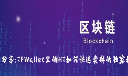专家分享：TPWallet里的HT如何快速卖掉的独家秘诀！