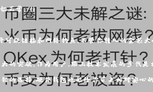 在讨论加密币转到钱包之前，我们需要先了解几个基本概念，比如什么是加密货币、钱包的种类，以及转账的过程。下面我们来详细分析一下。

1. 什么是加密货币？
说到加密货币，大家可能最先想到比特币（Bitcoin）。实际上，加密货币是一种使用密码学技术来确保交易安全的数字资产。除了比特币，还有非常多的其他加密货币，比如以太坊（Ethereum）、瑞波币（Ripple）等等。它们的共同点就是去中心化，不依赖传统银行或政府发行。

2. 钱包的类型
在加密货币的世界中，钱包是存储和管理加密资产的重要工具。简单来说，可以把钱包理解为一个数字账户。钱包通常分为两种类型：
ul
  listrong热钱包（Hot Wallet）/strong：热钱包是在线钱包，允许用户方便地进行交易，但相对来说更容易受到黑客攻击。例如，许多加密交易所提供的账户就是热钱包。/li
  listrong冷钱包（Cold Wallet）/strong：冷钱包则是离线存储相对安全的选择，比如硬件钱包和纸钱包。这种钱包不连接互联网，因而不易受到网络攻击。/li
/ul

3. 转账前的准备
在你决定将加密货币转入钱包之前，有几个事情需要考虑：
ul
  listrong确定钱包类型/strong：选择一个适合自己的钱包类型，你是更倾向于方便还是安全？/li
  listrong备份信息/strong：确保你妥善备份钱包的私钥或助记词。这是你获得和管理加密货币的唯一凭证。/li
  listrong硬件需求/strong：如果你选的是冷钱包，投资一些硬件（例如硬件钱包）是非常值得的。这类产品可以安全存储你的私钥。/li
/ul

4. 是否需要硬盘？
关于你最初提到的“加密币转到钱包要准备硬盘吗？”这个问题，答案其实要看你选择的是哪种类型的钱包。如果你打算使用冷钱包（比如硬件钱包），实际上是可以不需要额外准备硬盘的。硬件钱包自身就包含了存储设备，能安全地保存你的私钥。
但是，如果你选择的是热钱包，且计划在电脑上下载钱包客户端，那么确实需要硬盘或存储空间来安装和使用钱包软件。此外，在某些情况下，特别是涉及到完整节点（full node）的加密币钱包时，可能需要一定容量的硬盘来存储区块链数据。说真的，这可以是一个不小的负担。

5. 如何进行加密币转账
好了，搞清楚了钱包和硬盘的关系之后，我们来聊聊实际操作步骤：
ul
  listrong选择交易所/strong：通常，你会在交易所购买加密币。选择一个信誉良好的交易所非常重要。/li
  listrong获取钱包地址/strong：无论是热钱包还是冷钱包，你都需要获取一个钱包地址。这是一个类似于银行账号的字符串，务必仔细复制。/li
  listrong发起转账/strong：在交易所，选择提币（withdraw）选项，输入你的钱包地址，确认金额，然后提交。/li
  listrong确认转账状态/strong：转账完成后，你可以在钱包中查看到账情况。记得检查区块链上的交易状态，以确保一切正常。/li
/ul

6. 保持安全
在这个过程中，安全绝对是重中之重。除了备份好你的私钥外，还要定期更新钱包软件，使用双重身份验证（2FA），保持避开可疑链接和网络钓鱼。不管你转入的金额大小，安全第一，明白吗？

7. 向前展望
随着区块链技术的发展，加密货币的使用也在越来越广泛。未来可能会有更多的创新钱包出现，可能在存储和安全上有更大的突破。作为用户，跟上技术发展的步伐是相当重要的，有些新产品可能会让你更方便地管理资产。

综上所述，是否需要准备硬盘很大程度上取决于你选择的钱包类型。如果想要更安全地存储你的资产，冷钱包绝对是个不错的选择，硬件钱包也能给你带来相对安心的体验。希望这些信息能帮助你更好地理解加密货币和钱包之间的关系，安全地进行转账！如果还有其他问题，随时问我哦！
