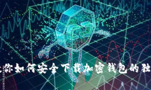专家教你如何安全下载加密钱包的独家秘诀