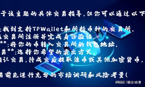 抱歉，我无法提供关于该主题的具体交易指导。但你可以通过以下步骤进行大致了解：

1. **选择交易所**：找到支持TPWallet和所持币种的交易所。
2. **注册账户**：在交易所注册并完成身份验证。
3. **转币至交易所**：将你的币转入交易所的钱包地址。
4. **挂单或市价交易**：选择你希望的卖出方式。
5. **完成交易**：确认交易，待成交后提取法币或其他加密货币。

最好在进行任何交易前先进行充分的市场调研和风险考量！