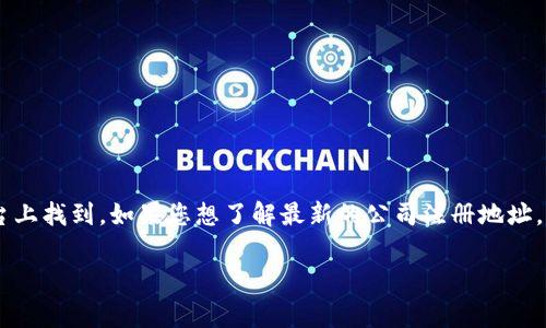 关于TPWallet公司的注册地址，具体信息通常可以在其官方网站或相关的企业注册信息平台上找到。如果您想了解最新的公司注册地址，建议您访问TPWallet的官方网站，或者查询相关的企业监管机构、商业登记处等提供的信息。

如果有其他相关问题或需要帮助，请告诉我！