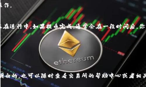 提币是一项非常重要的操作，尤其是在处理像FIL这样的加密货币时。要将FIL币提到TP Wallet，你需要遵循一些简单的步骤。哦，对了，TP Wallet是一款非常受欢迎的钱包，用户界面友好，而且支持多种数字资产，挺适合小白用户的。

步骤一：准备你的TP Wallet地址
首先，你需要打开你的TP Wallet。这一步很简单，确保你已经下载并安装了这个钱包。然后，创建或登录你的钱包账户。在钱包中，寻找接收（Receive）选项。点击它，你会看到一个地址，通常是一个字符串，类似于这样的格式：code0x1234567890abcdef.../code。这就是你要提币到的地址，记得把它复制好哦！

步骤二：登录你的交易所账户
接下来，打开你存放FIL币的交易所账户，不管是币安、火币，还是其他地方。登录时，确保你使用的是安全的网络环境，毕竟安全最重要。

步骤三：找到提币（Withdraw）选项
登录后，找到提币（Withdraw）或者提现（Withdrawals）这个选项。大部分交易所都会在账户管理或者资产管理的页面里显示这个选项。点击进入，开始准备提币的程序。

步骤四：选择提币的币种和填写信息
在提币页面，选择FIL币，通常有个下拉选项可以选择各类币种。选择完毕后，接下来就是要填写你的TP Wallet地址。一定要仔细核对一下，避免把币提错地方，因为一旦发送，很多情况下是不可逆的。

步骤五：输入提币数量和确认信息
然后，你需要输入想要提币的数量。建议从小额开始提取，如果是第一次操作的话，这样可以测试一下是否顺利。填完数量后，确认一切信息无误，点击提交（Submit）或者确认（Confirm）按钮。

步骤六：安全验证
接下来，可能会要求你进行一些额外的安全验证，比如发送验证码到你的手机或者邮箱。按照指示完成验证，以确保你是本人在操作。

步骤七：查看提币状态
一切都完成后，记得查看一下提币状态，通常可以在交易所的提币记录中查看到。如果状态是“处理中”（Processing），说明提币正在进行中。如果提币完成，通常会在一段时间后，你就能在TP Wallet中看到你的FIL币了。

注意事项
1. **手续费**：提币时交易所通常会收取一定的手续费，具体费用可以查看交易所的规则。
2. **网络确认**：FIL币的提币时间通常和网络拥堵程度有关，平时可能会比较快，但在高峰期，有时候可能会慢一些。
3. **安全性**：在任何时候，都要确保你的操作是在信任的网络和设备上进行，尽量避免在公共Wi-Fi上进行交易。

总的来说，把FIL币提到TP Wallet并不是特别复杂，只要你按照步骤一步一步来，就一定能够顺利完成。如果在过程中有什么不明白的，也可以随时查看交易所的帮助中心或者相关文档，通常都能找到答案。说真的，操作时保持冷静，仔细确认，肯定会让你的提币操作变得更加顺利。