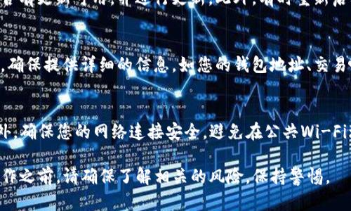 如果您在TP Wallet中找不到USDT（Tether），可能是由于以下几个原因。下面我将为您详细介绍可能出现的问题及解决方案。

1. 钱包未正确设置
首先，确保您的TP Wallet已经正确设置并同步了区块链网络。如果您的钱包没有连接到合适的区块链，USDT可能并不会显示。例如，USDT 有多个不同的链，如 ERC-20（以太坊），TRC-20（波场），和 Omni（比特币）等。您需要确保您的钱包选择了正确的网络。

2. USDT还未转入钱包
另一个可能的原因是USDT实际上还没有成功转入您的钱包。如果您刚刚进行了一笔转账，可能需要一些时间来确认交易。您可以通过区块链浏览器（如Etherscan、Tronscan等）来查验您的交易是否已经完成。如果交易状态显示为“待确认”，请耐心等待。

3. 检查地址是否正确
在转账USDT之前，请确保您提供的地址是正确的。一个小的错误都可能导致资金丢失。如果您使用的是交易所或其他钱包服务，那么确保您复制了正确的接收地址。如果有可能，建议进行一小笔测试转账，以确认地址的有效性。

4. 钱包未显示USDT资产
有时，在TP Wallet中可能会默认隐藏某些代币。您可以手动将USDT添加为自定义代币。在TP Wallet中，找到“添加代币”的选项，然后输入USDT的合约地址，选择相应的网络（ERC-20，TRC-20等），然后确认添加。

5. 钱包应用程序更新
如果您的TP Wallet没有更新到最新版本，可能会导致一些功能无法正常工作。请检查您的应用商店，看是否有更新可用，并进行更新。此外，有时重新启动应用程序或者重新安装钱包应用也能解决问题。

6. 联系客服支持
如果以上步骤都不能解决问题，建议您联系TP Wallet的官方支持团队，寻求进一步的帮助。在联系客服时，确保提供详细的信息，如您的钱包地址、交易哈希、以及您遇到的问题等。

7. 小心操作，确保安全
在处理数字货币时，一定要小心谨慎，不要随便分享您的私人密钥或助记词，这样可能会导致资金被盗。此外，确保您的网络连接安全，避免在公共Wi-Fi环境下进行重要的数字货币交易。

总之，如果您在TP Wallet中找不到USDT，首先要检查钱包设置、确认交易状态、核对地址等。在进行任何操作之前，请确保了解相关的风险，保持警惕。