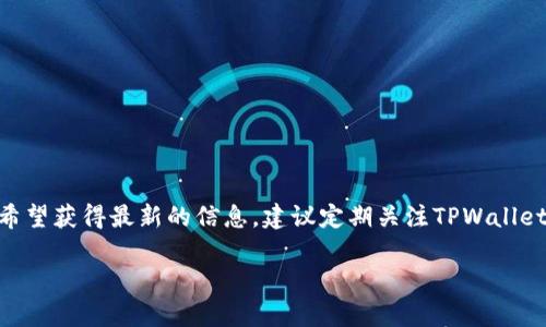 关于TPWallet何时能够交易的问题，随着加密货币市场的不断变化，具体的时间安排可能会有所调整。如果您希望获得最新的信息，建议定期关注TPWallet的官方网站或其社交媒体平台，以获取官方公告。同时，您还可以在相关的加密货币社区或者论坛中查找消息。

如果您对TPWallet还有其他问题，或想了解更多关于加密货币交易的知识，请告诉我！