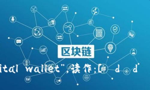 数字钱包的英文是“digital wallet”，读作：[ˈdɪdʒɪtəl ˈwɔːlɪt]。