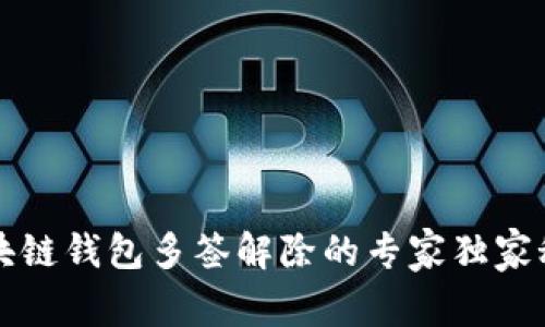 区块链钱包多签解除的专家独家秘诀