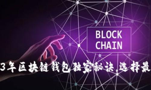 专家推荐：2023年区块链钱包独家秘诀，选择最适合你的钱包！