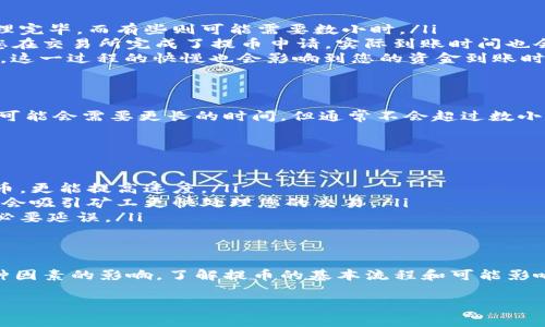 在区块链和加密货币的世界中，转账和提取资金的时效性是用户非常关心的问题。一些用户可能在使用TPWallet时会问：“提HT到TPWallet要多久？”那么，我们就来详细了解一下这一过程。

什么是TPWallet？
TPWallet是一个多功能的数字货币钱包，支持多种加密货币的存储、交易和管理。随着加密货币的普及，越来越多的人开始关注如何安全有效地管理自己的数字资产。而TPWallet凭借其良好的用户体验和安全性能，逐渐成为了不少用户的选择。

提HT到TPWallet的基本流程
首先，提HT（合约币，即Huobi Token）到TPWallet的过程，通常包括几个步骤：选择提币地址、输入提币金额、确认提币等。整个过程其实并不复杂，但时间上却可能受到多个因素的影响。

提币时间的影响因素
提HT到TPWallet的时间主要受到以下几点影响：
ul
  li交易所的处理速度：不同的交易所对提币申请的处理速度不同。有些交易所可以在几分钟内处理完毕，而有些则可能需要数小时。/li
  li区块链网络的拥堵情况：当区块链网络拥堵时，交易的确认时间可能会延长。这种情况下，即使您在交易所完成了提币申请，实际到账时间也会受到影响。/li
  liTPWallet的区块确认时间：TPWallet可能需要一定数量的区块确认，才能安全地显示您的资金。这一过程的快慢也会影响到您的资金到账时间。/li
/ul

一般情况下的时间预估
说真的，如果一切顺利，提HT到TPWallet的时间通常在10分钟到1小时之间。如果您在高峰期操作，可能会需要更长的时间，但通常不会超过数小时。

如何加快提币速度？
若您希望加快提币的速度，这里有一些小秘诀可以参考：
ul
  li选择低峰时段进行操作：很多用户在交易的高峰期会导致网络拥堵，选择在用户较少的时段提币，更能提高速度。/li
  li合理设置提币手续费：在一些交易所，您可以根据自己的需求设置提币手续费。高一点的手续费会吸引矿工更快处理您的交易。/li
  li确保网络环境良好：良好的网络环境可以帮助您快速提交提币请求，避免因连接问题造成的不必要延误。/li
/ul

总结
总之，提HT到TPWallet的时间并没有一个固定的答案，通常在10分钟到1小时之间，但也会受到多种因素的影响。了解提币的基本流程和可能影响的因素，以及采取合理的措施，可以帮助您更有效地管理您的数字资产。

希望以上信息能够帮助到您，如果有更多关于TPWallet或者提币问题的疑问，欢迎随时咨询！