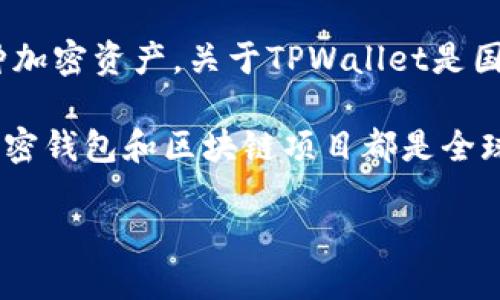 TPWallet是一款与区块链和加密货币相关的钱包应用程序，主要用于管理和存储各种加密资产。关于TPWallet是国内还是国外的问题，实际上它是一款由中国团队开发的产品，因此可以说它是国内的。

不过，TPWallet的用户群体遍布全球，因此在使用和应用上具有国际化的特征。许多加密钱包和区块链项目都是全球化的，无论开发团队位于何处，用户都可以从世界任何地方访问和使用。

如果你对TPWallet的具体功能、使用方法或安全性等方面感兴趣，可以进一步询问。