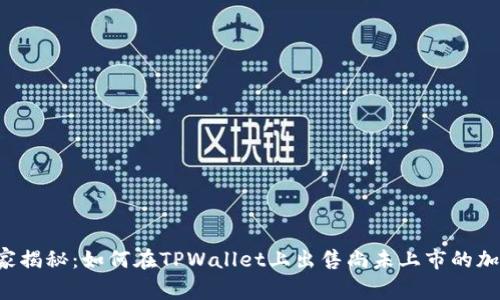 专家独家揭秘：如何在TPWallet上出售尚未上市的加密货币？