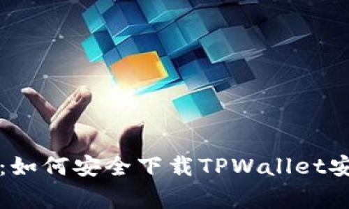 专家独家揭秘：如何安全下载TPWallet安卓版本的秘诀
