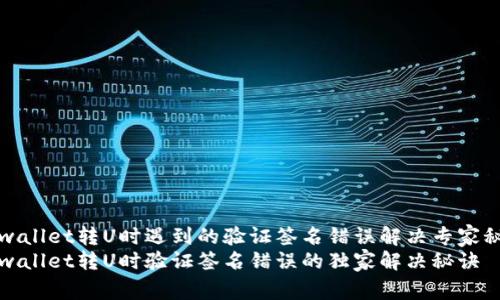 tpwallet转U时遇到的验证签名错误解决专家秘籍
tpwallet转U时验证签名错误的独家解决秘诀