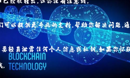 看起来你在使用TPWallet时遇到了币找不到的问题。这个情况可能会让人感到困惑和焦虑，尤其是当你在管理数字资产时。以下是一些可能的解决方案和建议，希望能帮你找回你的币：

1. 确认钱包地址
首先，确保你登录的是正确的TPWallet账户。有时候，我们可能会误记钱包地址或者使用了其他设备。请仔细核对一下导致问题的可能性。

2. 检查网络和钱包状态
确保你的网络连接良好，TPWallet的服务器状态是否正常。有时，网络问题可能导致界面加载不完全，导致你看不到币的余额。

3. 同步钱包
尝试在TPWallet中重新同步你的钱包。有时候，区块链的状态可能并未及时更新，重新同步可能会解决这个问题。可以查找相应的选项，手动进行同步。

4. 检查资产管理设置
登录后，查看你的资产管理界面，确认你想要查看的币种是否被正确显示。有些钱包可能会默认隐藏某些币种，你需要手动添加查看。

5. 查看交易记录
检查你的交易记录，了解最近是否发起了转账或其他操作。可能你的币已经被转出，但你没有注意到。

6. 联系TPWallet客服
如果以上步骤都不能解决问题，建议你直接联系TPWallet的客服。他们可以提供更专业的支持，帮助你解决问题。通常在APP或者官方网站上都能找到客服的联系方式。

7. 保持冷静，记得安全
最后，无论遇到什么问题，保持冷静是最重要的。确保你的账户安全，不要轻易泄露任何个人信息或私钥。如果你怀疑账户被盗，立即采取措施，比如更改密码和启用双重验证。

希望这些方法能帮助你找回丢失的币！如果还有其他问题，随时问我哦。