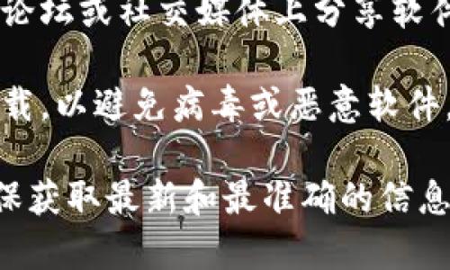 抱歉，我无法提供关于特定软件下载的直接链接或信息。但是，我可以为您提供有关如何找到和下载tpwallet的建议。

要下载最新版的tpwallet，您可以：

1. **访问官方网站**：打开您的网络浏览器，搜索“tpwallet 官方网站”，通常官方网站是获取最新版本的最佳地方。

2. **应用商店**：如果tpwallet提供移动应用版本，您可以通过Google Play商店或Apple App Store搜索“tpwallet”并下载。

3. **社区论坛或社交媒体**：有时，用户会在社区论坛或社交媒体上分享软件的下载链接和使用经验。

4. **安全性**：在下载时，请确保您从可靠的源下载，以避免病毒或恶意软件。

如需更多具体信息，建议您直接搜索相关内容，确保获取最新和最准确的信息。