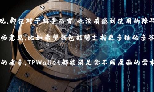 在这个数字货币蓬勃发展的时代，越来越多的人开始关注各种钱包的使用，而TPWallet作为一款备受关注的多链钱包，吸引了许多用户的目光。那么，TPWallet到底能存储哪些币种呢？让我们一起来深入探讨这个问题。

TPWallet概述
TPWallet是一款支持多种区块链资产的钱包应用，用户可以在一个平台上管理和存储多种不同类型的数字货币。它支持的链条非常丰富，包括以太坊、波场、EOS等主流区块链。具体而言，TPWallet不仅可以存储主流币，如比特币、以太坊等，还支持众多的ERC20和TRC20代币，这就意味着用户能够在这款钱包里轻松存储和管理各种不同的资产。

支持的币种
你可能在想，TPWallet到底能存多少种币呢？说实话，TPWallet支持的币种数量非常庞大。在常见的数字货币中，如比特币（BTC）、以太坊（ETH）、Ripple（XRP）等，都是可以存的。再加上ERC20的代币，像USDT、LINK、UNI等，几乎您能想到的大部分热门代币都能在TPWallet找到身影。

如果你是一个重度的数字货币爱好者，或者在DeFi、NFT等领域有投资需求，TPWallet也为你提供了应有的便利。通过TPWallet，你还能方便地进行资产交换。比如，将以太坊换成某个ERC20代币，这一切都显得格外简单。

使用TPWallet的优点
使用TPWallet还有许多其他的优点。首先，它提供了极为简单的用户界面，适合各个层次的用户。就算你是新手，也能轻松上手，不需要任何复杂的操作。

其次，TPWallet还注重用户的资产安全。它采用了非常先进的加密技术，确保用户的私钥不会被泄露。此外，TPWallet还支持多重签名和钱包备份功能，这样即使将来遇到意外情况，你也不必过于担心丢失资产的问题。

如何管理存储的币种
在TPWallet上管理你的币种其实非常方便。首先，你可以通过“资产管理”选项查看你所有的数字货币资产。无论是总资产、各个币种的具体数量，还是资产的价值变化，信息一目了然。如果你需要转账或者交易，页面会提供详细的操作指南。

重要的是，你可以随时添加或删除某一币种。在TPWallet的主页面，你只需选择“添加资产”，然后按提示操作即可。对于新上线的代币，只要钱包更新了，你就能使用新币种了。这种灵活性对于持续变化的数字货币市场来说是非常重要的。

TPWallet的转账和交易功能
除了存储，TPWallet的转账和交易功能也让人印象深刻。用户能够非常便捷地进行币种之间的转账，这对于那些经常需要进行交易的人来说无疑体验良好。

说到交易，TPWallet也支持去中心化交易所的交易，你能够在钱包里进行直接交易，不再需要跳转到其他平台，这免去了很多麻烦。通过TPWallet，你可以快速地获取实时汇率和交易动态，这在快速变化的市场中是极其重要的。

总的来说能存什么币？
总结一下，TPWallet可以存储的币种非常多，从主流币到众多的ERC20和TRC20代币基本上都能涵盖，给用户带来了极大的方便和灵活性。不过，还是那句话，数字货币市场瞬息万变，在使用任何钱包的时候，请务必保持警惕和谨慎，确保你的资产安全。

用户体验与反馈
最后，跟大家聊聊用户的体验与反馈。大部分使用TPWallet的用户普遍对其简单易用和安全性表示满意。很多用户反映，TPWallet的界面设计得很直观，即使对于新手而言，也没有感到使用的障碍。

同时，还有些用户反映TPWallet的更新非常及时，新币种的上线几乎没有延迟，这点在日益更新的数字资产市场中尤为重要。当然，有些用户也提了一些意见，比如希望钱包能够支持更多链的多签功能，或是更为细致的交易滑点设置，这些反馈对TPWallet的后续无疑有着重要的参考价值。

结语
总之，TPWallet是一款非常不错的数字货币钱包，支持各种热门的币种和代币，具备安全性和用户友好的特性。无论你是刚入门的新手，还是经验丰富的老手，TPWallet都能满足你不同层面的需求。未来，数字货币市场还有很多机会等着我们去发掘，而好的工具将是我们成功的重要伙伴。

所以，如果你还在考虑选择哪个钱包，那么TPWallet绝对是值得一试的选项！说真的，别再犹豫了，快来体验一下吧！