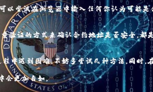 如果你在查询 TPWallet 的合约地址时遇到问题，可能会导致一些不便，但其实这个问题可以通过几种方法来解决。以下是一些小贴士和详细信息，帮助你了解如何找到 TPWallet 的合约地址。

1. 确认合约地址的真实性
首先，在寻找合约地址时，确保你查找的是官方渠道提供的信息。TPWallet 是一个去中心化钱包，它的合约地址通常会在官方网站或官方社交媒体上公开。你可以访问 TPWallet 的官网，或者查阅他们的官方 Twitter、Telegram 群组等社区，以获取最新和最准确的信息。

2. 使用区块链浏览器
如果找不到 TPWallet 的合约地址，你可以使用一些常用的区块链浏览器来进行查询。例如，以太坊的合约可以在 Etherscan 上查找。只需输入合约名称或相关代币名称，利用浏览器提供的搜索功能，或直接在区块链浏览器上筛选代币，可以找到所需的信息。

3. 社区支持和讨论
如果你依然无法找到合约地址，可以尝试在相关的社区和论坛中发帖询问。像 Reddit、Bitcointalk 这种专业的区块链社区，拥有大量专业人士和资深玩家，可能会有人及时提供你所需的合约地址。

4. 了解合约地址的重要性
合约地址的准确性至关重要，因为错误的合约地址可能导致你资金的损失。务必核对你所寻找的地址是否与官方渠道一致，尤其在进行交易或转账时，一定要仔细确认，避免不必要的损失。说真的，了解合约的安全性和正规性也是保护自己资产的重要一步。

5. 使用更多工具
除了区块链浏览器，你还可以使用一些去中心化的交易所（DEX）来搜索 TPWallet 的相关信息。这些平台往往会提供用户界面的合约查询功能，帮助用户找到合约地址。同时，一些加密货币钱包也提供内置的代币合约查询功能，可以为你节省不少时间。

6. 学习合约地址的格式
合约地址通常是由一串16进制数字组成，长度为42个字符（包括以“0x”开头），了解这个格式可以帮助你在查找时避免错误。你可以尝试在浏览器中输入任何你认为可能是合约地址的字符串，并观察其反应，以确保它们是有效的。

7. 提高安全意识
在寻找合约地址的过程中，请务必保持警惕。有不少假冒合约地址可能会让你陷入资金损失的陷阱。总的来说，核对来源、使用多重验证的方式来确认合约地址是否安全，都是非常重要的步骤。你可能会觉得麻烦，但这非常值得，因为一旦资金转错，就回不来了。

总结
总之，查询 TPWallet 合约地址有几个基本途径，可以通过官方渠道、区块链浏览器、社区讨论等多种方式找到。如果你在查询过程中遇到困难，不妨多尝试几种方法。同时，在操作时一定要保持安全和警惕，确保每一步都是准确和安全的。这样，你就可以安全地使用 TPWallet，享受去中心化的便利了！

希望这些建议能帮助你找到所需的合约地址，如果还有其他问题，欢迎继续提问！相信掌握了这些方法后，你在加密货币的世界中会更加自如。