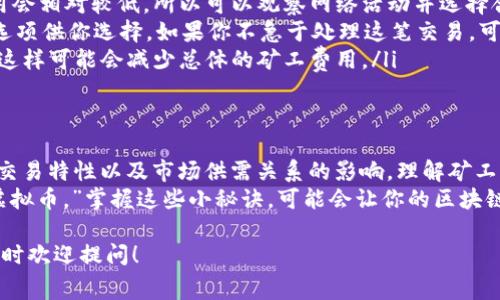 在讨论tpWallet的矿工费是否固定之前，我们需要理解矿工费的基本概念以及它在区块链交易中的作用。

什么是矿工费？
矿工费是用户在进行区块链交易时支付给矿工的费用，目的是激励矿工处理和验证交易。这笔费用通常取决于网络的拥堵程度以及交易的复杂性。简单来说，当网络繁忙时，矿工费可能会上升，而在网络空闲时，矿工费则可能下降。

tpWallet的矿工费用解析
tpWallet作为一个多链钱包，其矿工费用并不是固定的。这意味着在进行不同交易或在不同时间进行交易时，用户可能会面临不同的矿工费用。这个动态的费用结构通常与以下因素有关：
ul
    listrong网络拥堵情况：/strong当网络交易高峰期，矿工费通常会上涨，因为更多的用户希望能够快速完成交易。这种情况下，用户可能需要支付更高的费用以确保其交易能够被快速处理。/li
    listrong交易大小：/strong交易所包含的数据量也会影响矿工费用。很多情况下，数据较大的交易会需要更高的矿工费用，因为它占用更多的区块空间。/li
    listrong市场供需关系：/strong在特定的市场环境下，矿工费的变动也会受供需关系的影响。例如，在某些特定事件发生时，市场需求激增可能导致矿工费用上涨。/li
/ul

如何查看tpWallet的矿工费用？
想要准确了解当前的矿工费用，可以通过以下几种方式：
ul
    listrong钱包界面：/strongtpWallet通常会在进行交易时自动显示当前的矿工费用。如果你正在进行一笔交易，钱包会给出推荐的费用。/li
    listrong区块链浏览器：/strong用户可以访问相应区块链的浏览器（例如以太坊区块链的Etherscan）查看当前的矿工费用和推荐费用。在这些平台上，可以看到有关不同交易的费用数据，帮助用户做出决策。/li
    listrong社区论坛和交流群：/strong参与一些有关tpWallet或区块链的讨论群体，用户可以更直观地获取其他用户的经验分享和实时反馈，这样能相对准确地获取矿工费的信息。/li
/ul

你的交易以降低矿工费
如果你希望在使用tpWallet时降低矿工费用，以下策略可能会对你有所帮助：
ul
    listrong选择低峰时段：/strong通常在交易量较低的时段（例如深夜或周末），矿工费用会相对较低，所以可以观察网络活动并选择合适的时机。/li
    listrong选择合适的费用设置：/strong在进行交易时，tpWallet可能会提供不同费用选项供你选择。如果你不急于处理这笔交易，可以选择较低的费用选项，虽然处理速度可能会慢一些。/li
    listrong合并交易：/strong如果你有多笔交易需求，可以考虑将其合并成一笔大交易，这样可能会减少总体的矿工费用。/li
/ul

结论
综上所述，tpWallet的矿工费用并不是固定的，而是动态变化的。这种变化主要受网络状况、交易特性以及市场供需关系的影响。理解矿工费用的变化原理，可以帮助用户更好地选择交易时机和费用配置，从而有效地节省成本。
如同一位用户在区块链社区中分享的经验：“设置合适的时机进行交易，有时能够省下不少虚拟币。”掌握这些小秘诀，可能会让你的区块链之旅更加顺畅。

希望这些信息能帮助你理解tpWallet的矿工费用问题。如果你对这个话题还有其他疑问，随时欢迎提问！