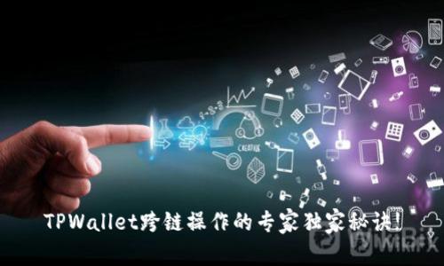 TPWallet跨链操作的专家独家秘诀!